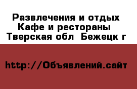 Развлечения и отдых Кафе и рестораны. Тверская обл.,Бежецк г.